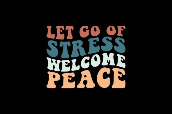 Let Go of Stress, Welcome Peace Graphics and T-Shirt Designs