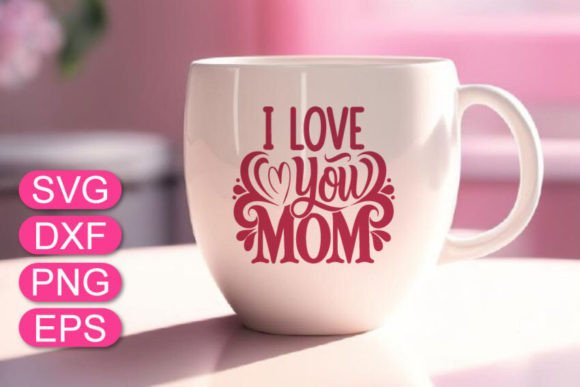 Mother s Day SVG, I Love You Mom SVG Graphics and T-Shirt Designs