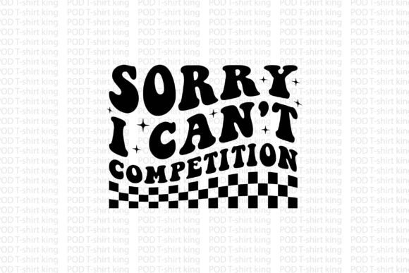 Sorry I Can t Competition Graphics and T-Shirt Designs