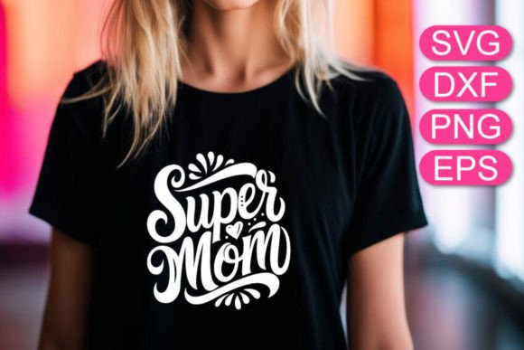 Super Mom SVG Mother s Day Lettering Graphics and T-Shirt Designs