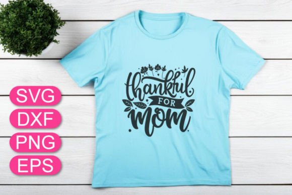 Thankful for Mom SVG, Mother s Day Quote Graphics and T-Shirt Designs
