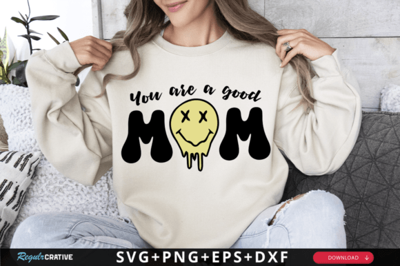 You Are a Good MOM SVG PNG Design Graphics and T-Shirt Designs